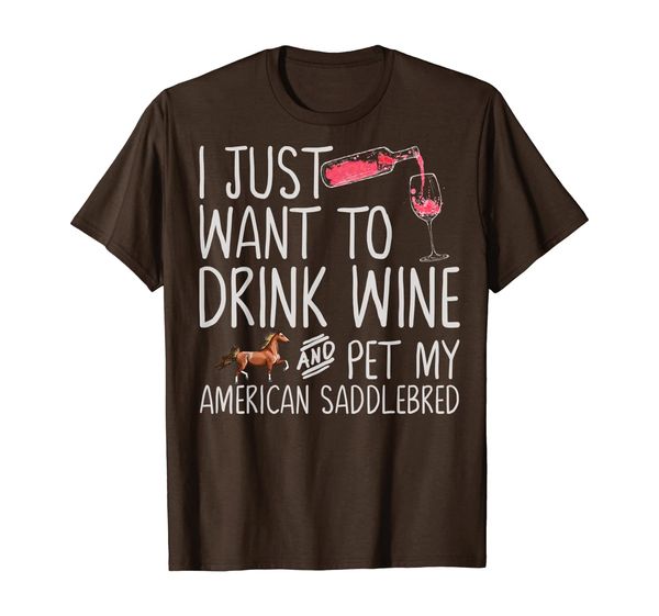 

just want to drink wine and pet my american saddlebred horse t-shirt, White;black