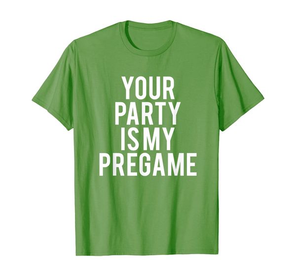 

Pregame Drinking Shirt - Your Party Is My Pregame, Mainly pictures