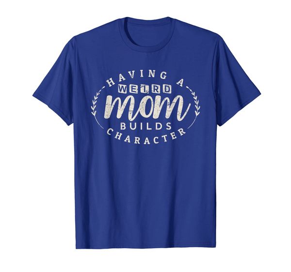 

mother mommy gift having weird mom builds character shirt t-shirt, White;black