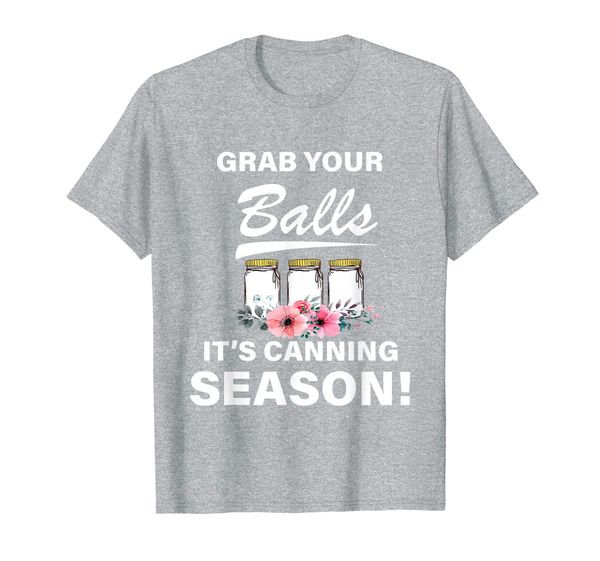 

Grab Your Balls Its Canning Season Gift For Wife, Grandma T-Shirt, Mainly pictures