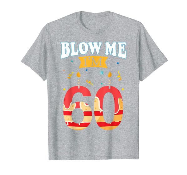 

blow me i'm 60 funny birthday gift for rude dads t-shirt, White;black