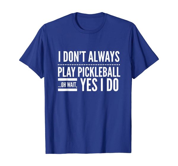 

i don't always play pickleball oh wait yes i do t-shirt, White;black