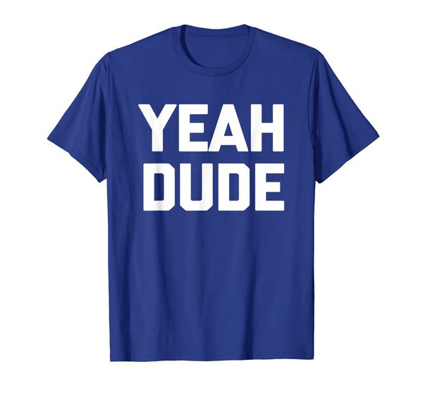 

yeah dude t-shirt funny saying sarcastic novelty humor cool, White;black