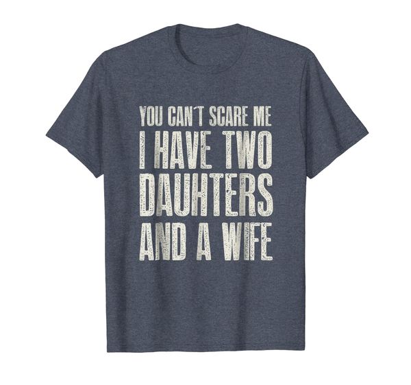 

you can t scare me i have 2 daughters a wife t-shirt gift, White;black