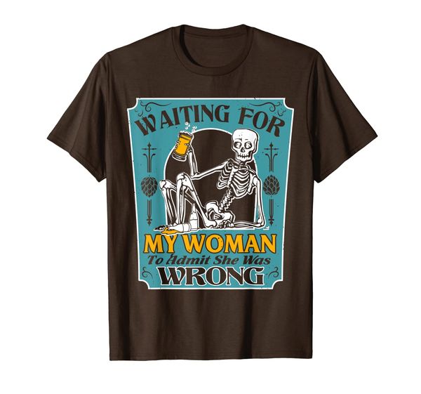 

waiting for my woman to admit she was wrong beer t-shirt, White;black