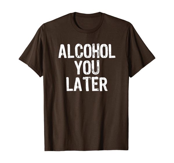

alcohol you later funny drinking gift t-shirt, White;black