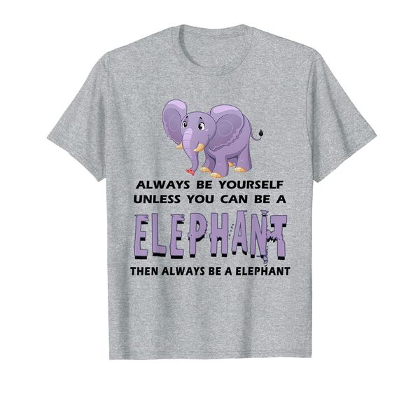 

always be yourself unless you can be a elephant funny t-shirt, White;black