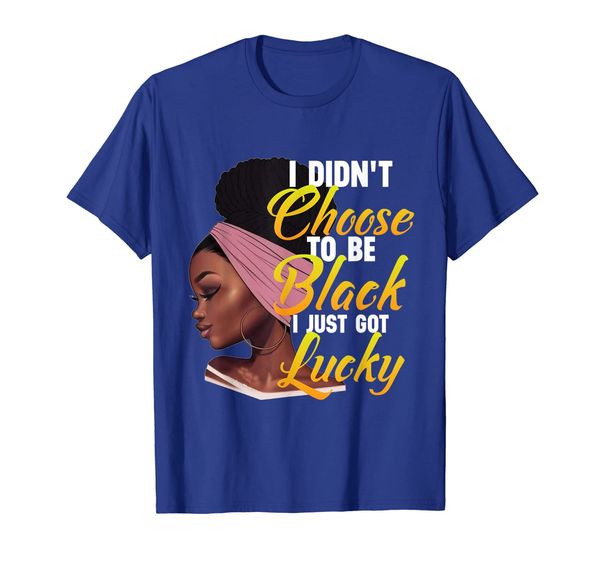 

I Didn't Choose To Be Black I Just Got Lucky tshirt cool, White;black