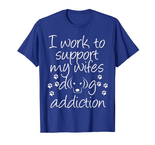 

i work to support my wife's dog addiction shirt dog wife luv, White;black