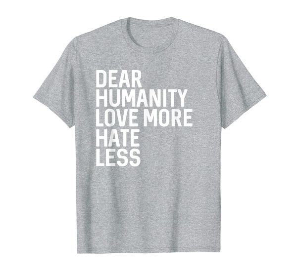 

dear humanity love more hate less - resistance and protest t-shirt, White;black