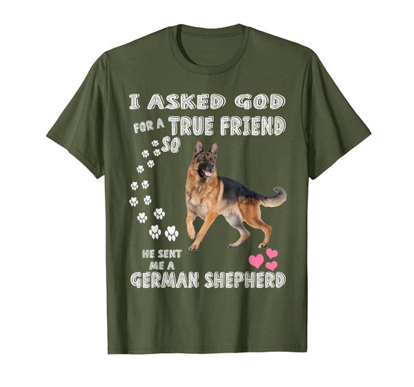 

i asked god for a true friend so he sent me german shepherd t-shirt, White;black