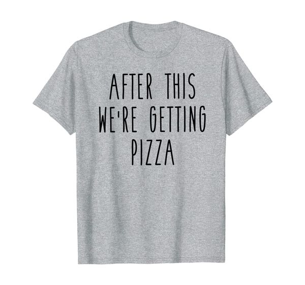 

after this, we're getting pizza funny humor love food shirt, White;black