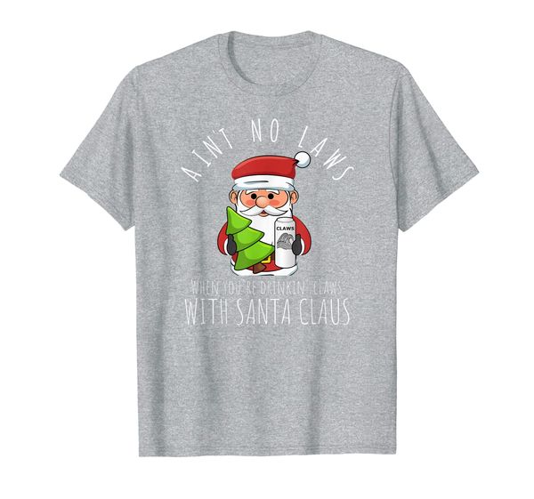

Ain't No Laws When You're Drinkin Claws with Santa Claus T-Shirt, Mainly pictures