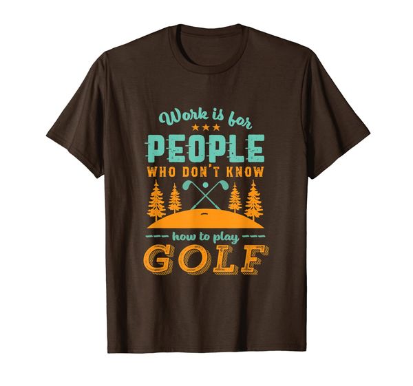 

work is for people who don't know how to play golf funny t-shirt, White;black