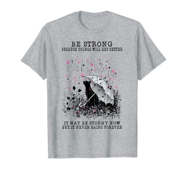 

be strong because things will get better breast cancer t-shirt, White;black