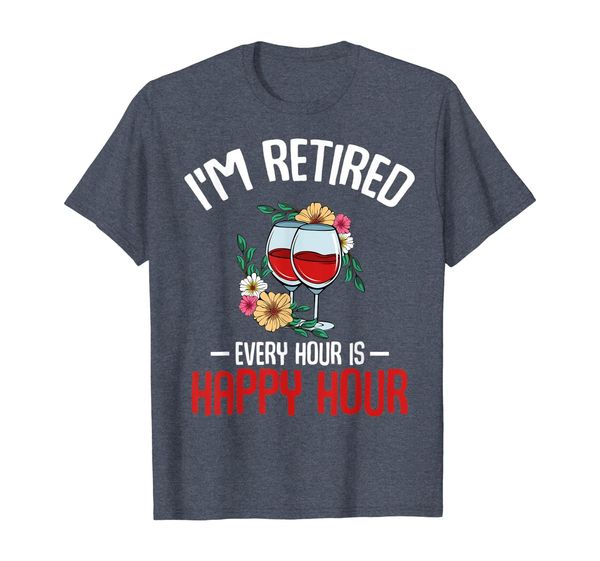 

i'm retired every hour is happy hour funny retirees t-shirt, White;black