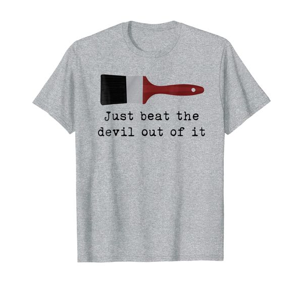 

Paint Brushes Just Beat The Devil t Shirt Out Of It For All, Mainly pictures