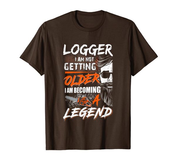 

Logger I Am Not Getting Older I Am Becoming A Legend T-Shirt, Mainly pictures