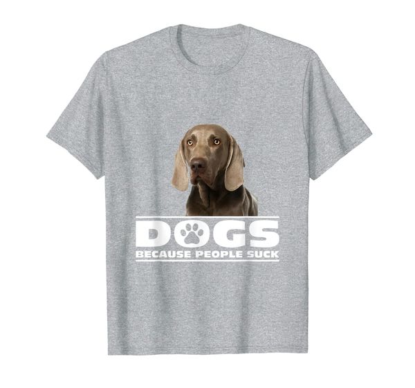 

Dogs because People Suck Weimaraner T-shirt, Mainly pictures