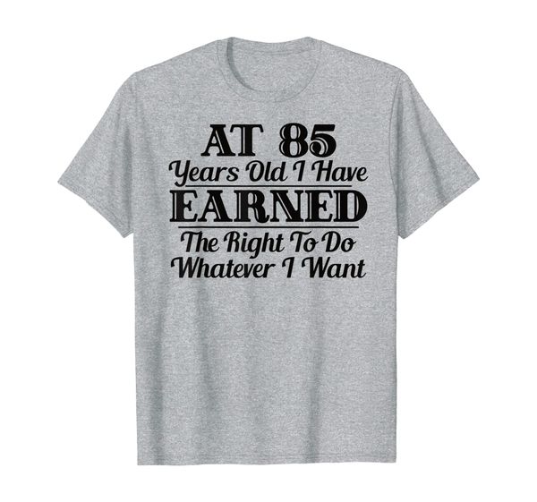 

funny 85th birthday gift t-shirt - do whatever i want shirt, White;black