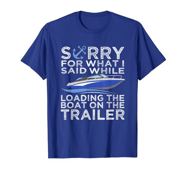

sorry for what i said loading the boat trailer shirt boating, White;black