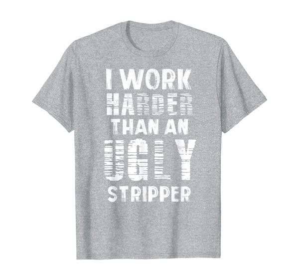 

I Work Harder Than An Ugly Stripper Pole Dancing T-Shirt, Mainly pictures