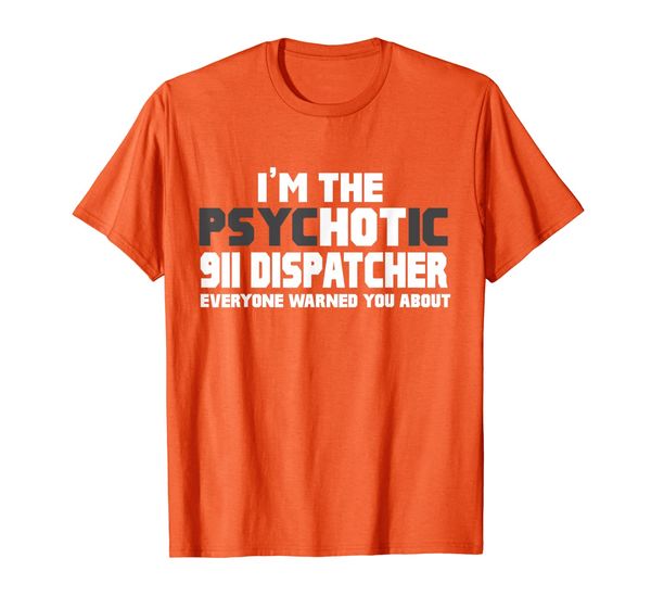 

I'm The Psychotic (Hot) 911 Dispatcher Funny Gift T-Shirt, Mainly pictures