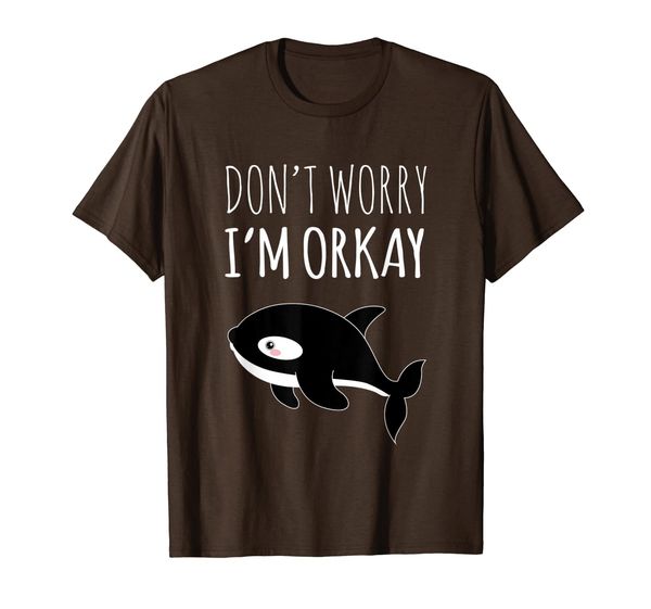 

Don't worry I'm Orkay - Funny Cute Orca Whale Gift T-Shirt, Mainly pictures