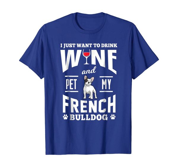 

French Bulldog Shirt I Just Want to Drink Wine Gift T-Shirt, Mainly pictures
