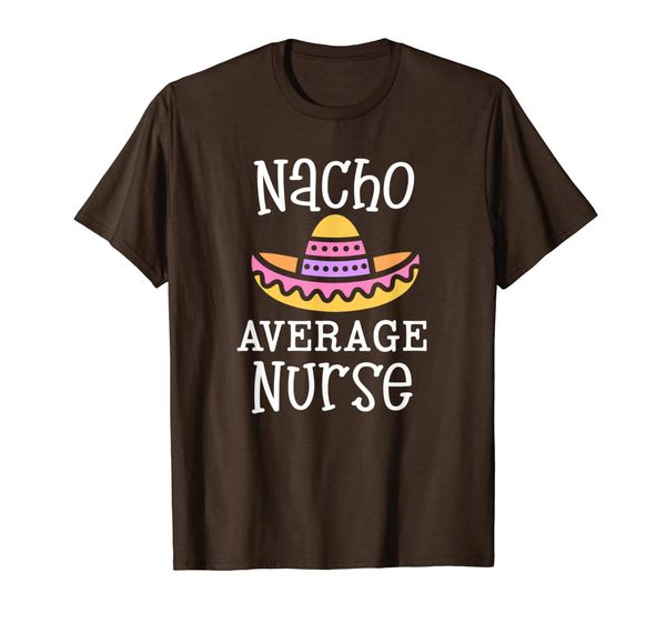 

Nacho Average Nurse Funny RN LVN NP Party Fiesta Nursing T-Shirt, Mainly pictures