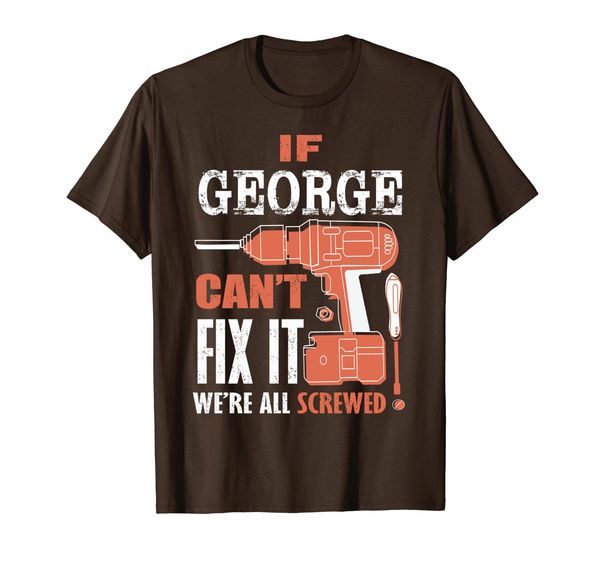 

if george can't fix it we're all screwed-fathers day shirt, White;black