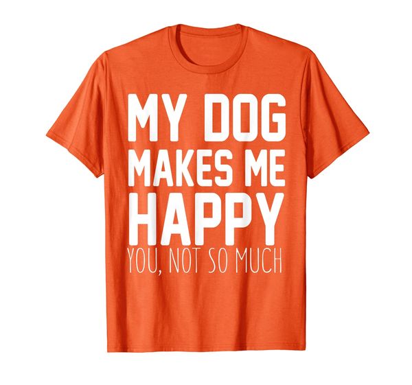 

dog lover funny gift - my dog makes me happy you not so much t-shirt, White;black
