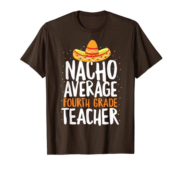

Nacho Average Fourth Grade Teacher Cinco De Mayo Pride T-Shirt, Mainly pictures
