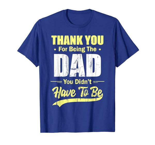 

Thank you for being the dad you didn't have to be t shirt, White;black