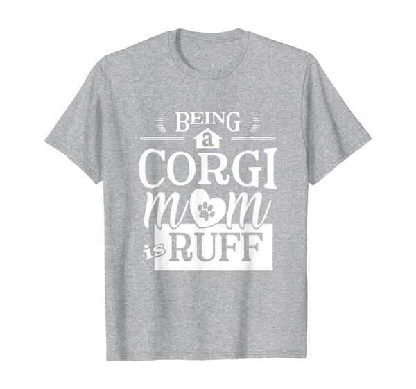 

Being A Corgi Mom Is Ruff T-Shirt | Corgi Gifts For Mom, Mainly pictures