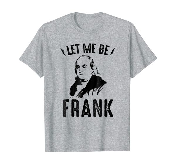 

"let me be frank" funny benjamin franklin t shirt, White;black