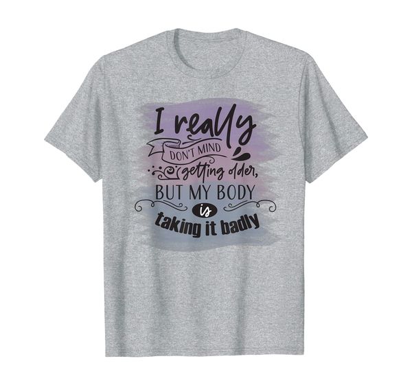 

i really don't mind getting older aging humor t-shirt, White;black