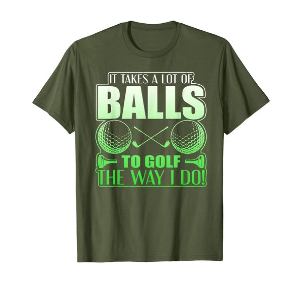 

It Takes A Lot Of Balls To Golf The Way I Do Gift T-Shirt, Mainly pictures