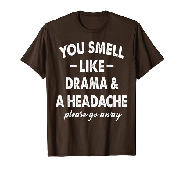 

You Smell Like Drama and A Headache Please Go Away TShirt T-Shirt, Mainly pictures