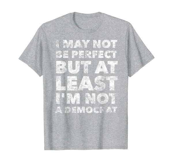 

i may not be perfect but at least i'm not a democrat - funny t-shirt, White;black
