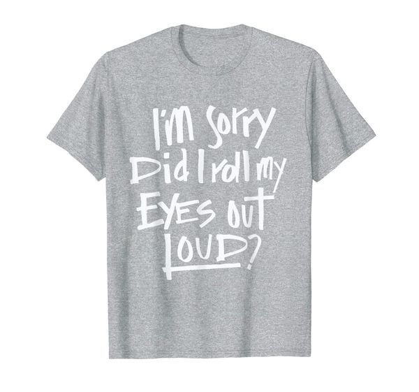 

i'm sorry did i roll my eyes out loud funny saying - humor t-shirt, White;black