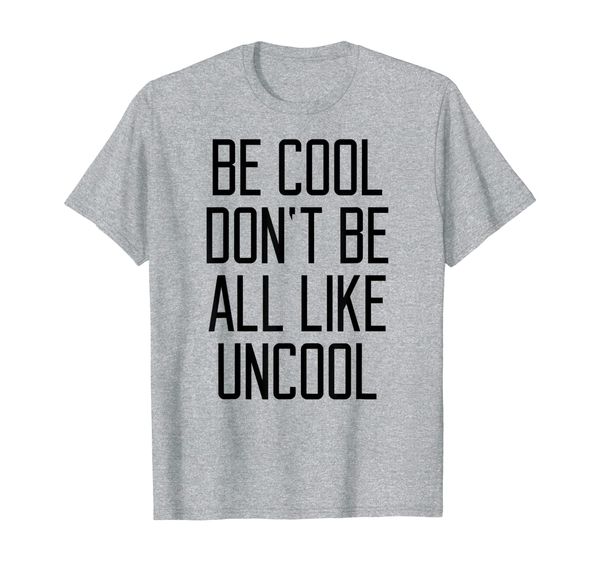 

be cool don't be all like uncool funny saying humor t-shirt, White;black