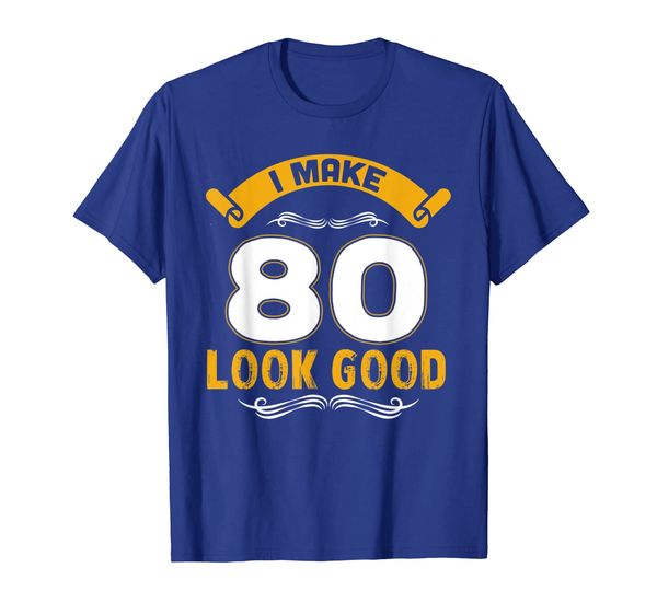 

i make 80 look good funny birthday t shirt 80th years old, White;black