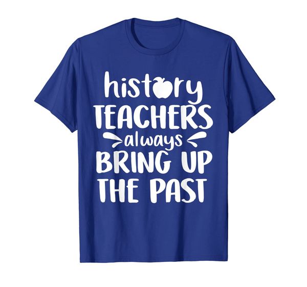 

history teachers always bring up the past funny tshirt teac, White;black