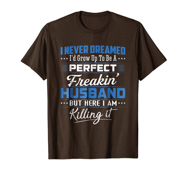 

i never dreamed to be a perfect freakin husband t-shirt, White;black