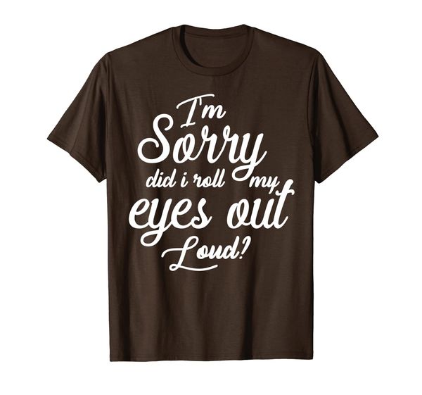 

Funny I'm Sorry Did I Roll My Eyes Out Loud T Shirt, Mainly pictures