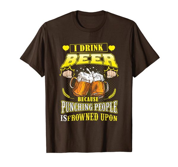 

I Drink Beer Because Punching People Is Frowned Upon T-Shirt, Mainly pictures