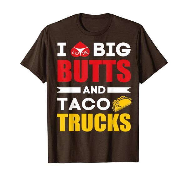 

I Love Big Butts And Taco Trucks T-Shirt, Mainly pictures