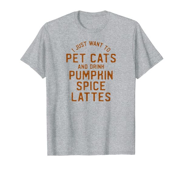 

i just want to pet cats and drink pumpkin spice lattes t-shirt, White;black