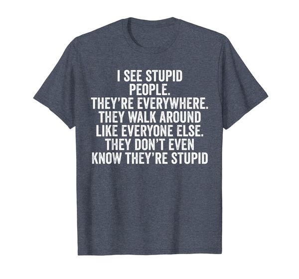 

I See Stupid People. They're Everywhere - Funny Shirt for, Mainly pictures